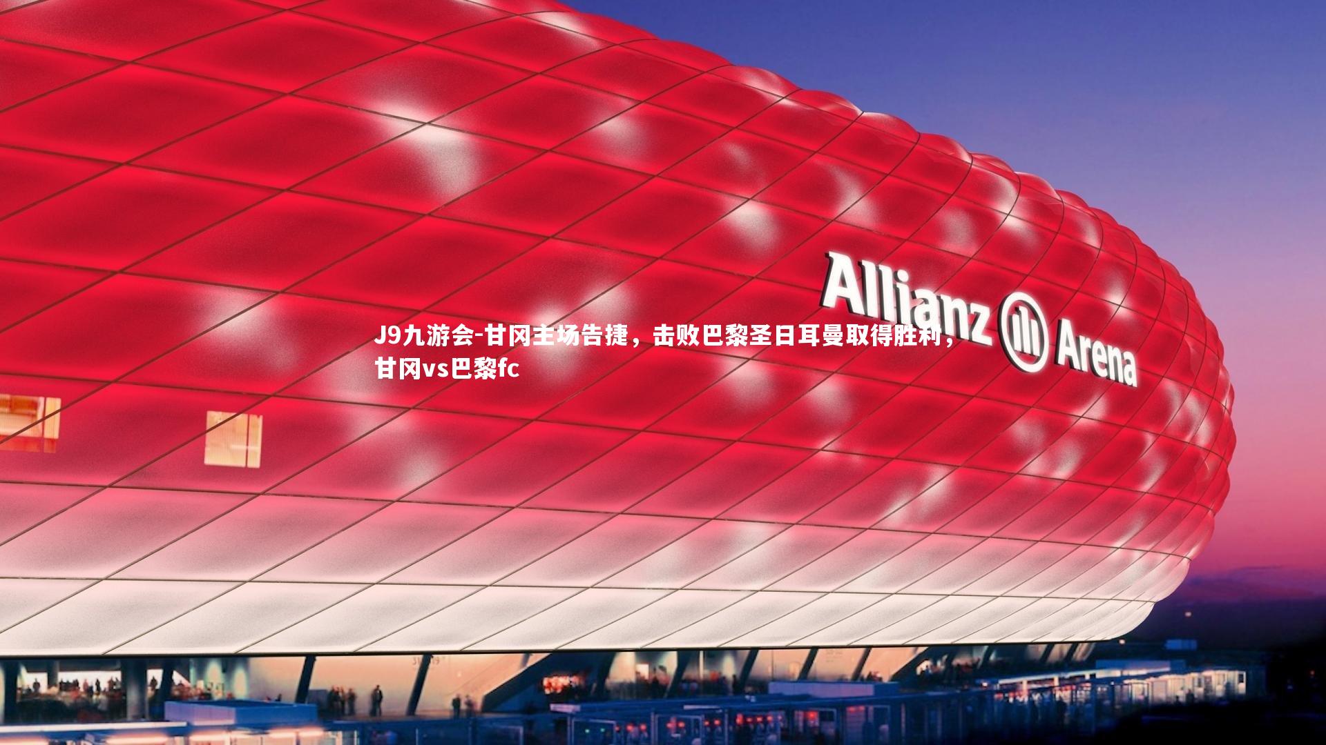 J9九游会-甘冈主场告捷，击败巴黎圣日耳曼取得胜利，甘冈vs巴黎fc