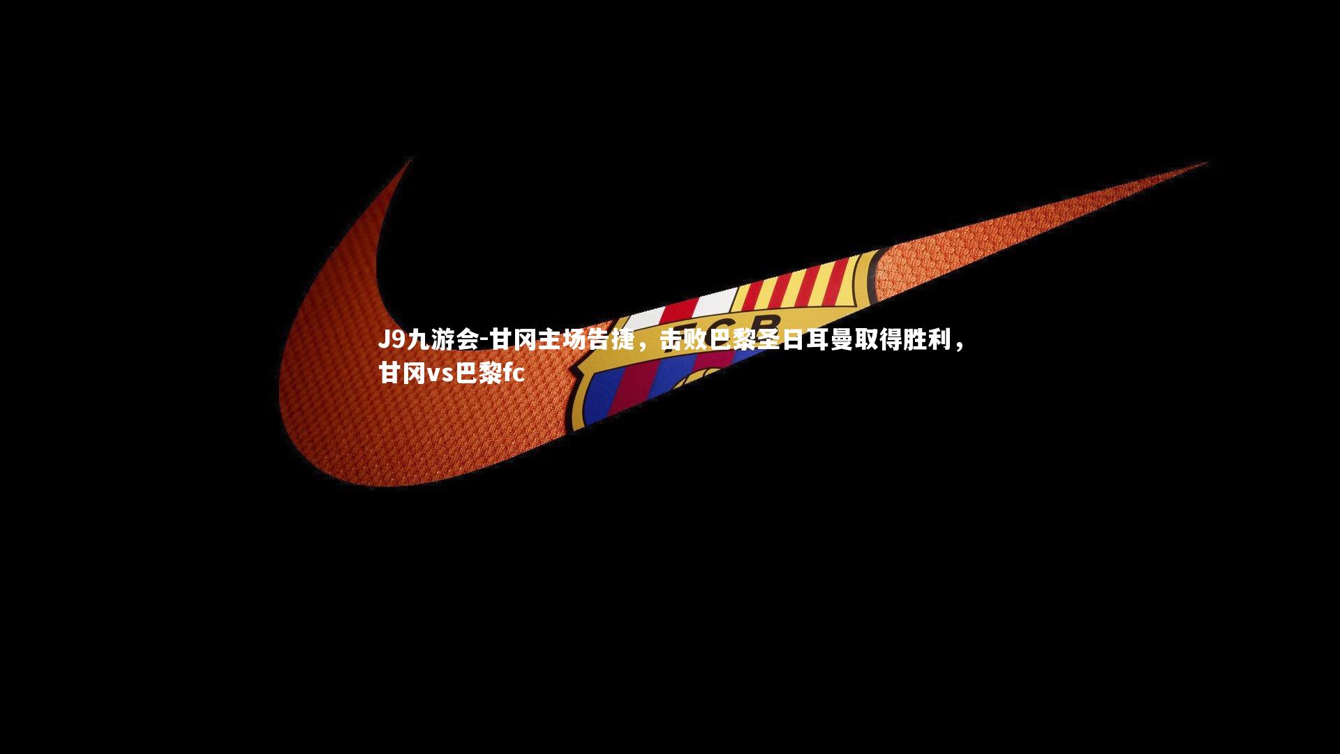 甘冈主场告捷，击败巴黎圣日耳曼取得胜利，甘冈vs巴黎fc