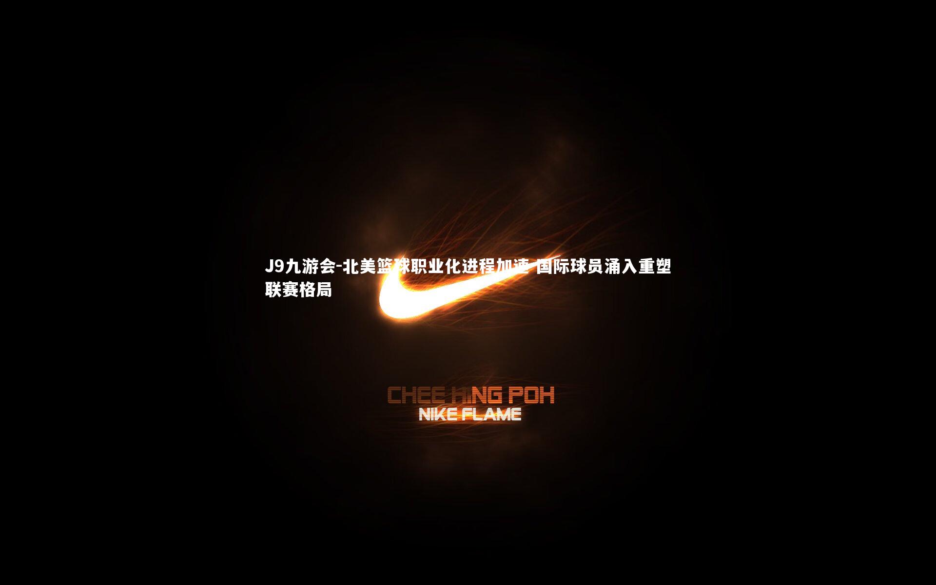 北美篮球职业化进程加速 国际球员涌入重塑联赛格局