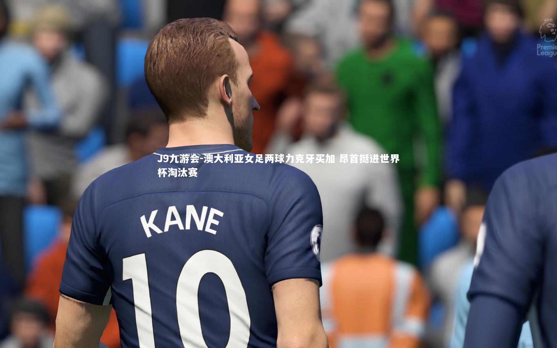 J9九游会-澳大利亚女足两球力克牙买加 昂首挺进世界杯淘汰赛