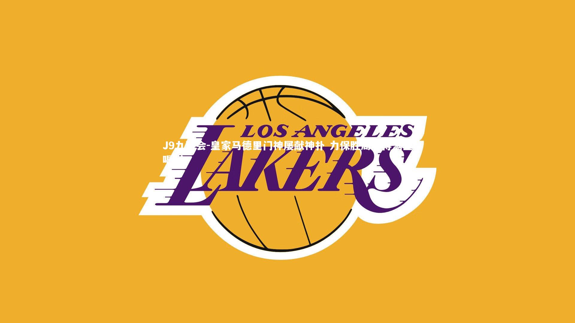 J9九游会-皇家马德里门神屡献神扑 力保胜局赢得满堂喝彩