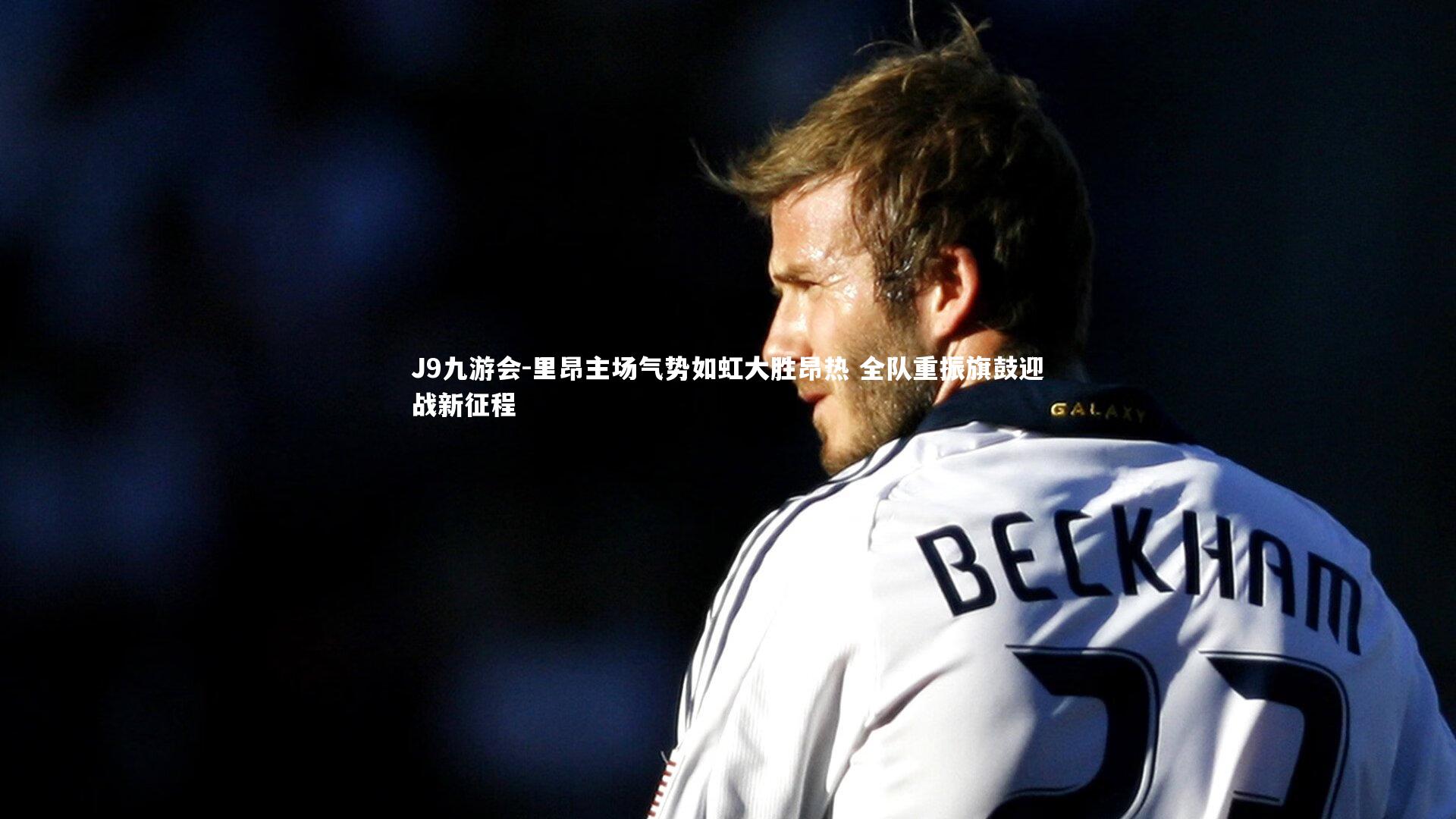 J9九游会-里昂主场气势如虹大胜昂热 全队重振旗鼓迎战新征程