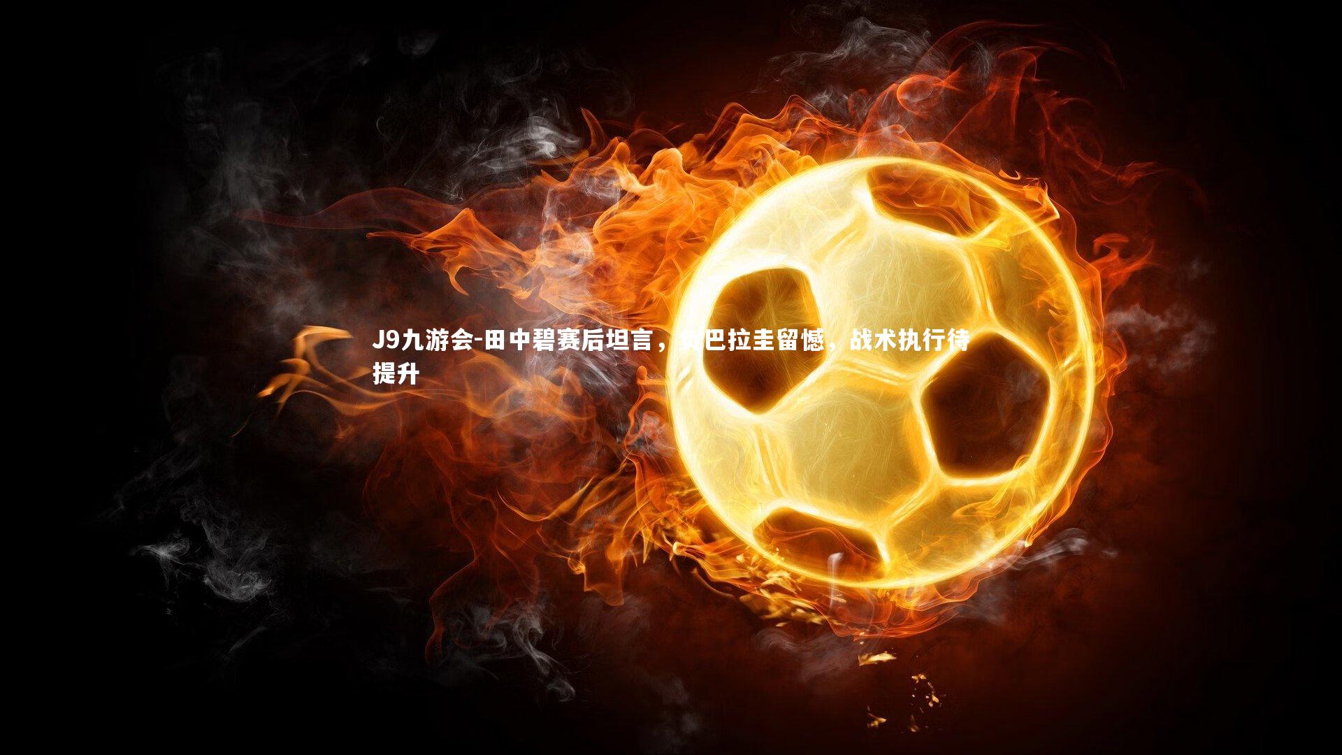 田中碧赛后坦言，负巴拉圭留憾，战术执行待提升