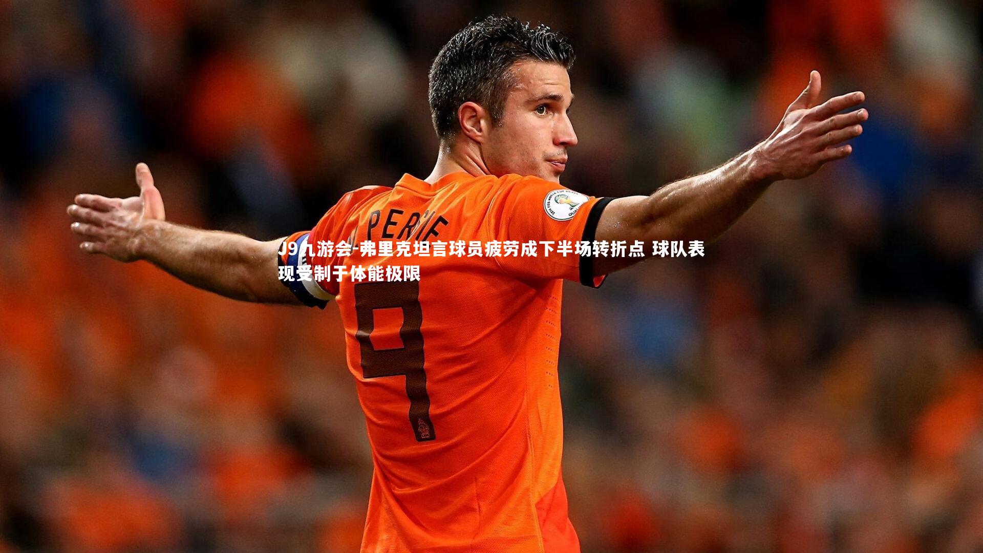 弗里克坦言球员疲劳成下半场转折点 球队表现受制于体能极限