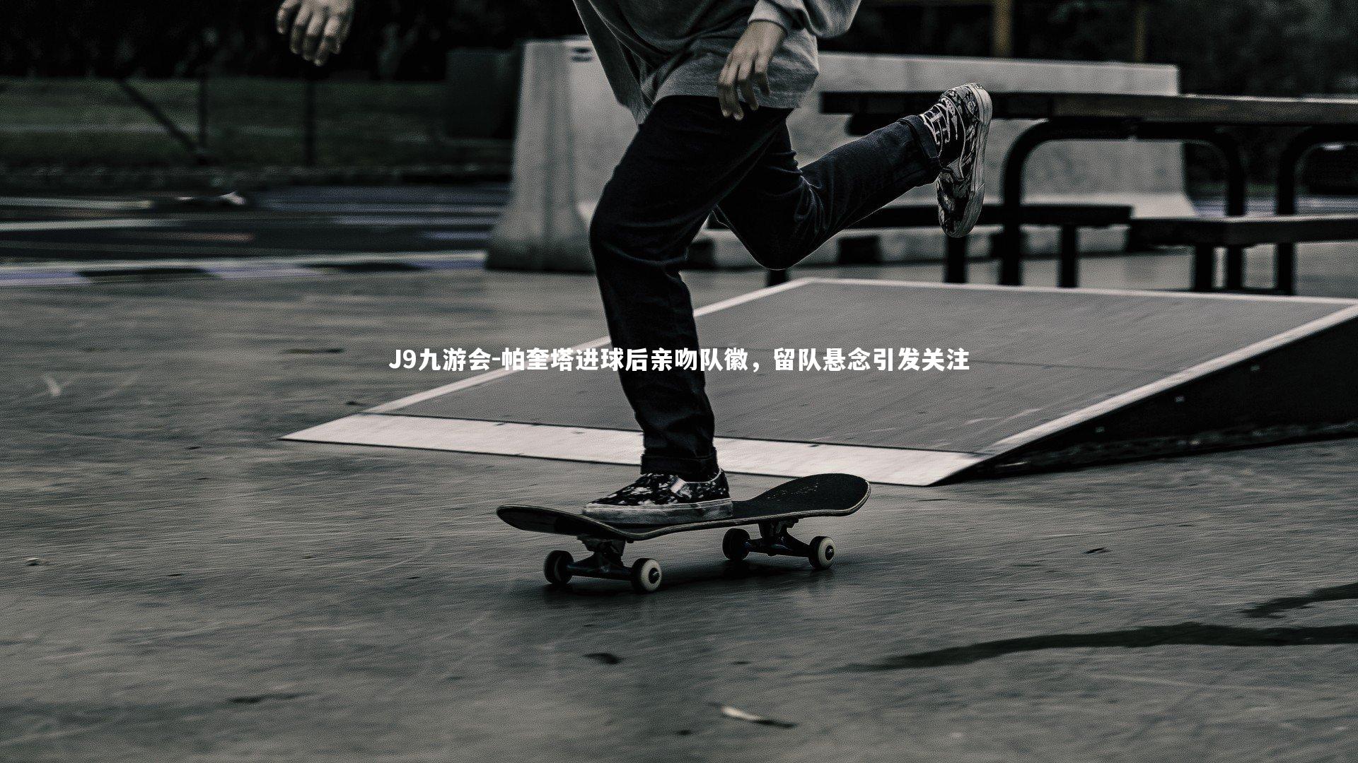 帕奎塔进球后亲吻队徽，留队悬念引发关注